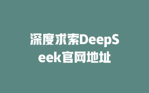 深度求索DeepSeek官網(wǎng)地址-DeepSeek