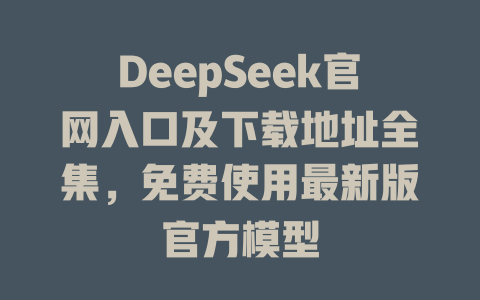 DeepSeek官網(wǎng)入口及下載地址全集，免費使用最新版官方模型-DeepSeek