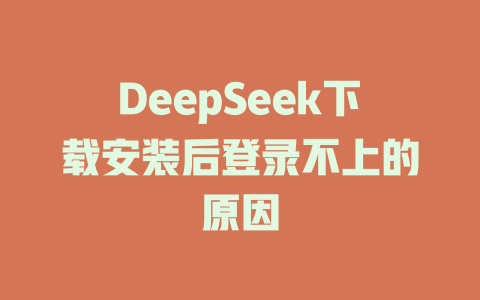 DeepSeek下載安裝后登錄不上的原因-DeepSeek
